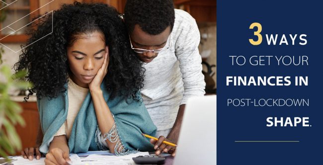 3 Ways to get your finances in post-lockdown shape
